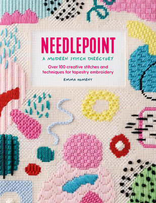 Needlepoint: A Modern Stitch Directory: Over 100 Creative Stitches and Techniques for Tapestry Embroidery By Emma Homent Cover Image