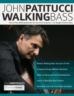 John Patitucci Walking Bass: How to Play Walking Basslines On Any Chord Sequence - For Upright & Electric Bass Cover Image