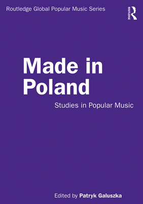 Made in Poland: Studies in Popular Music (Routledge Global Popular Music) By Patryk Galuszka (Editor) Cover Image