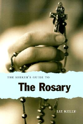 The Seeker's Guide to the Rosary By Elizabeth Kelly, Liz Kelly Cover Image