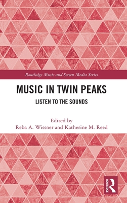 Music in Twin Peaks: Listen to the Sounds (Routledge Music and Screen Media) By Reba A. Wissner (Editor), Katherine M. Reed (Editor) Cover Image