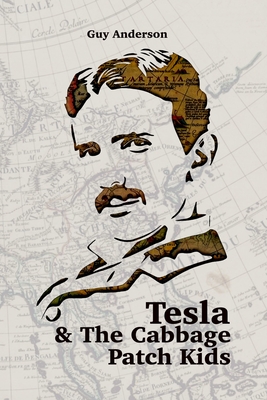 Tesla & The Cabbage Patch Kids: Exploring the lost Empire of Tartaria and the Reset of 1776 By Guy Peter Anderson Cover Image