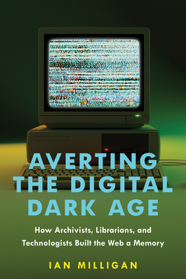 Averting the Digital Dark Age: How Archivists, Librarians, and Technologists Built the Web a Memory Cover Image