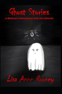 Ghost Stories: A Medium's Interactions with The Afterlife By Lisa Anne Rooney Cover Image