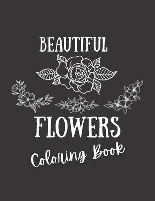 Beautiful Flowers Coloring Book: An Adult Coloring Book With Flowers, Birds, Vases, Bunches, Bouquets, Wreaths, Swirls, Patterns, Decorations, ... Rel By Flowas Decoratas Cover Image
