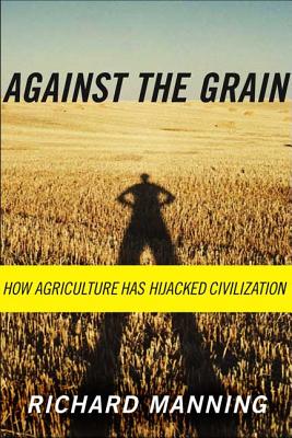 Against the Grain: How Agriculture Has Hijacked Civilization By Richard Manning Cover Image