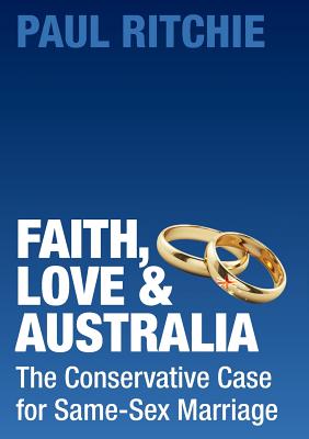 Faith, Love and Australia: The Conservative Case for Same-Sex Marriage By Paul Ritchie Cover Image