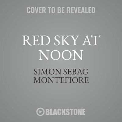 Red Sky at Noon (Moscow Trilogy #3) By Simon Sebag Montefiore Cover Image