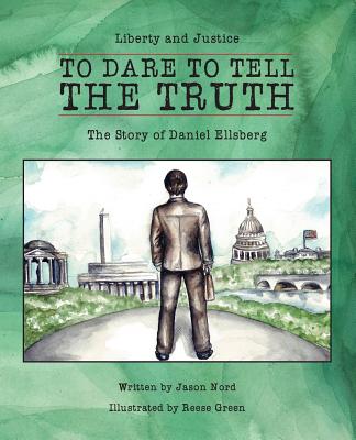 To Dare to Tell the Truth: The Story of Daniel Ellsberg (Liberty and Justice #2) By Jason Nord, Reese Green (Illustrator), Lacey Losh (Designed by) Cover Image