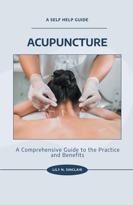 Acupuncture: A Comprehensive Guide to the Practice and Benefits By Born Incredible, Lily N. Sinclair Cover Image