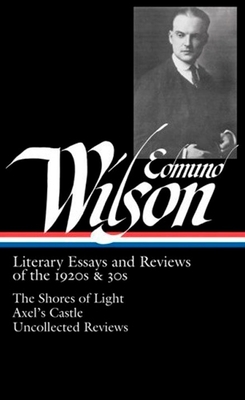 Edmund Wilson: Literary Essays and Reviews of the 1920s & 30s (LOA #176): The Shores of Light / Axel's Castle / Uncollected Reviews (Library of America Edmund Wilson Edition #1) Cover Image