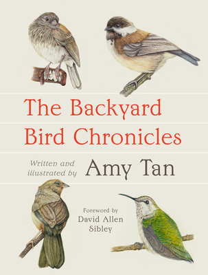 The Backyard Bird Chronicles By Amy Tan, David Allen Sibley (Foreword by) Cover Image