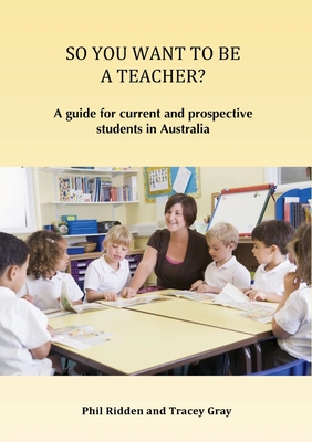 So You Want to Be a Teacher?: A guide for current and prospective students in Australia Cover Image