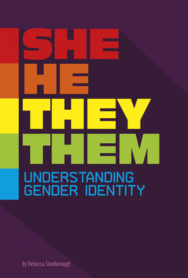 She/He/They/Them: Understanding Gender Identity By Rebecca Stanborough Cover Image