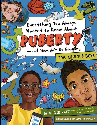 Everything You Always Wanted to Know About Puberty—and Shouldn't Be Googling: For Curious Boys