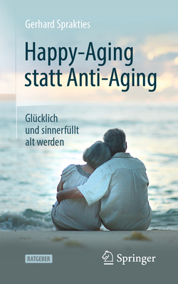 Happy-Aging Statt Anti-Aging: Glücklich Und Sinnerfüllt Alt Werden Cover Image