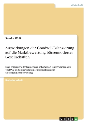 Auswirkungen der Goodwill-Bilanzierung auf die Marktbewertung börsennotierter Gesellschaften: Eine empirische Untersuchung anhand von Unternehmen des Cover Image