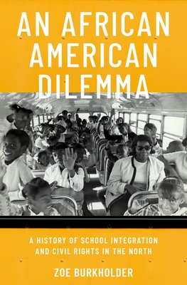 An African American Dilemma: A History of School Integration and Civil Rights in the North By Zoë Burkholder Cover Image