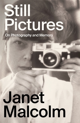 Still Pictures: On Photography and Memory By Janet Malcolm, Ian Frazier (Introduction by), Anne Malcolm (Afterword by) Cover Image