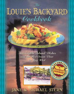 Louie's Backyard Cookbook: Irresistible Island Dishes and the Best Ocean View in Key West (Roadfood Cookbook) Cover Image