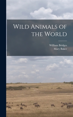 Wild Animals of the World By William 1901- Bridges, Mary 1918- Illus Baker (Created by) Cover Image