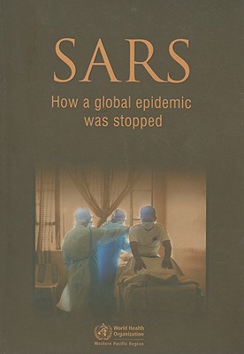 SARS: How a Global Epidemic Was Stopped (Wpro Publication)