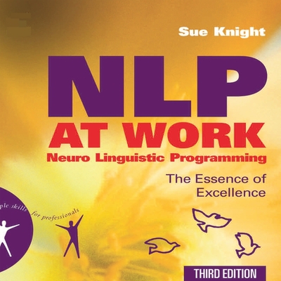 Nlp at Work: The Essence of Excellence, 3rd Edition (People Skills for Professionals) By Sue Knight, Lloyd James (Read by) Cover Image