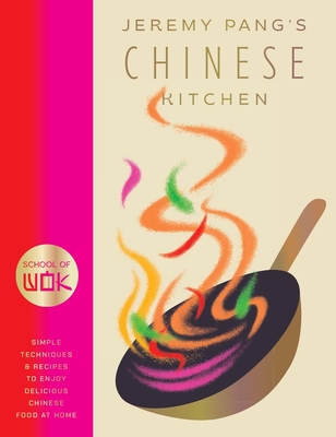 School of Wok: Jeremy Pang's Chinese Kitchen: Simple Techniques and Recipes to Enjoy Delicious Chinese Food at Home Cover Image