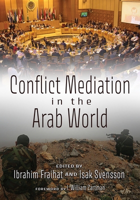 Conflict Mediation in the Arab World (Contemporary Issues in the Middle East) By Ibrahim Fraihat (Editor), Isak Svensson (Editor), Peter Wallensteen (Contribution by) Cover Image