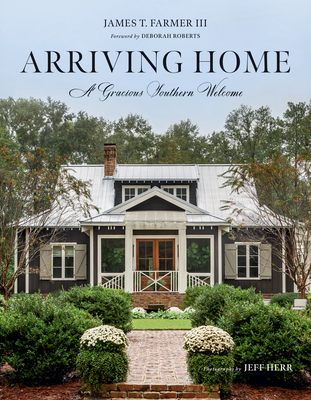 Arriving Home: A Gracious Southern Welcome By James T. Farmer, Jeff Herr (Photographer), Deborah Roberts (Foreword by) Cover Image