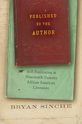 Published by the Author: Self-Publication in Nineteenth-Century African American Literature Cover Image