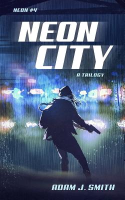Neon City: A Cyberpunk Trilogy By Adam J. Smith Cover Image