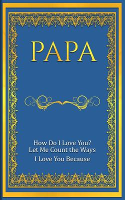 Papa: How Do I Love You? Let Me Count The Ways: I Love You Because