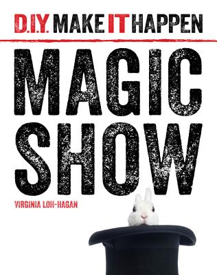 Magic Show (D.I.Y. Make It Happen) By Virginia Loh-Hagan Cover Image