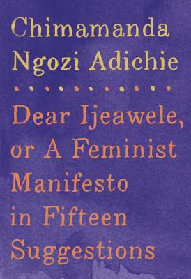 Cover for Dear Ijeawele, or A Feminist Manifesto in Fifteen Suggestions