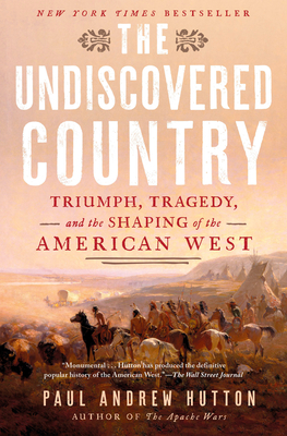 The Undiscovered Country: Triumph, Tragedy, and the Shaping of the American West By Paul Andrew Hutton Cover Image