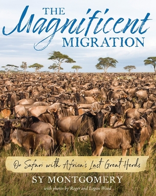 The Magnificent Migration: On Safari with Africa's Last Great Herds By Sy Montgomery Cover Image