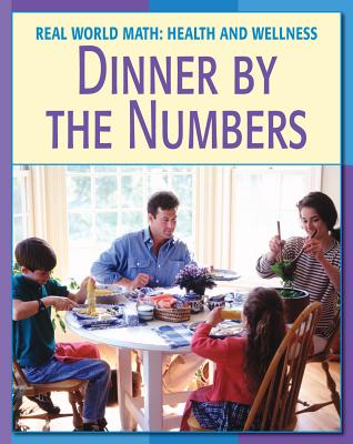 Dinner by the Numbers (21st Century Skills Library: Real World Math) By Cecilia Minden, Walker Tonya Ma (Consultant), Abrams Steven MD (Consultant) Cover Image