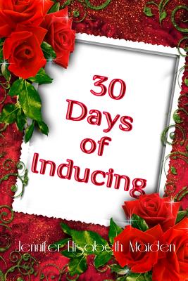 30 Days of Inducing: The Complete Guide to Making Breast Milk in One Month By Jennifer Elisabeth Maiden Cover Image