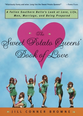 The Sweet Potato Queens' Book of Love: A Fallen Southern Belle's Look at Love, Life, Men, Marriage, and Being Prepared By Jill Conner Browne Cover Image