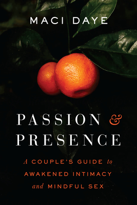 Passion and Presence: A Couple's Guide to Awakened Intimacy and Mindful Sex By Maci Daye Cover Image