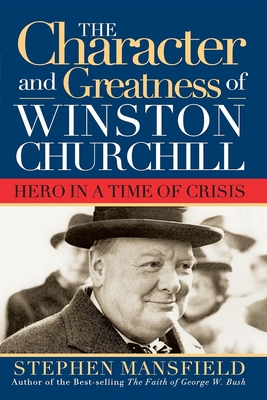 Character and Greatness of Winston Churchill: Hero in a Time of Crisis By Stephen Mansfield Cover Image