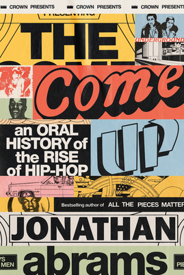 The Come Up: An Oral History of the Rise of Hip-Hop By Jonathan Abrams Cover Image
