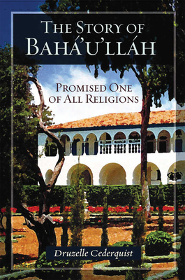 The Story of Baha'u'llah: Promised One of All Religions Cover Image