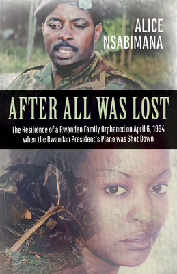 After All Was Lost: The Resilience of a Rwandan Family Orphaned on April 6, 1994 when the Rwandan President’s Plane was Shot Down (Baraka Nonfiction)