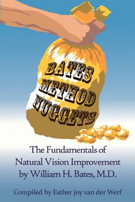 Bates Method Nuggets: The Fundamentals of Natural Vision Improvement by William H. Bates, M.D. By Esther Joy Van Der Werf Cover Image