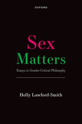Sex Matters: Essays in Gender-Critical Philosophy By Holly Lawford-Smith Cover Image