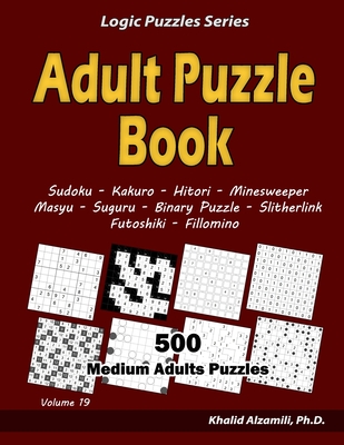 Adult Puzzle Book: 500 Medium Adults Puzzles (Sudoku, Kakuro, Hitori, Minesweeper, Masyu, Suguru, Binary Puzzle, Slitherlink, Futoshiki, Cover Image