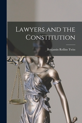 Lawyers and the Constitution By Benjamin Rollins 1913-1941 Twiss Cover Image