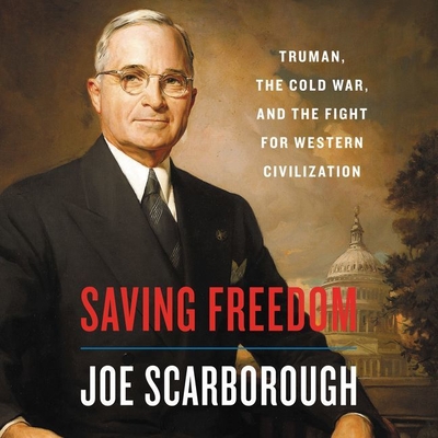 Saving Freedom: Truman, the Cold War, and the Fight for Western Civilization By Joe Scarborough (Read by) Cover Image